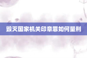毁灭国家机关印章罪如何量刑