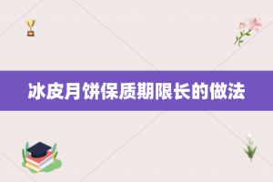 冰皮月饼保质期限长的做法