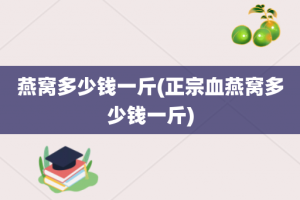 燕窝多少钱一斤(正宗血燕窝多少钱一斤)