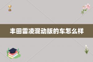 丰田雷凌混动版的车怎么样
