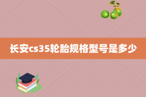 长安cs35轮胎规格型号是多少