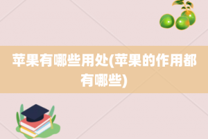 苹果有哪些用处(苹果的作用都有哪些)