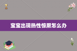 宝宝出现热性惊厥怎么办