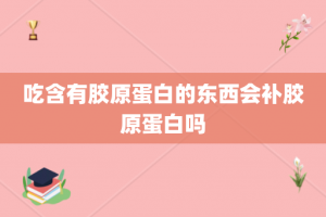 吃含有胶原蛋白的东西会补胶原蛋白吗