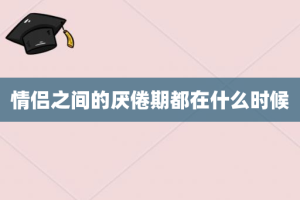 情侣之间的厌倦期都在什么时候