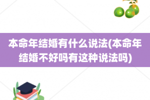 本命年结婚有什么说法(本命年结婚不好吗有这种说法吗)