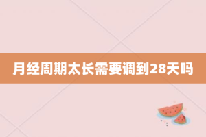 月经周期太长需要调到28天吗