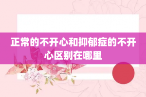 正常的不开心和抑郁症的不开心区别在哪里