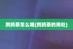 鹧鸪茶怎么喝(鹧鸪茶的用处)