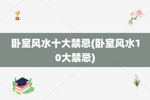 卧室风水十大禁忌(卧室风水10大禁忌)