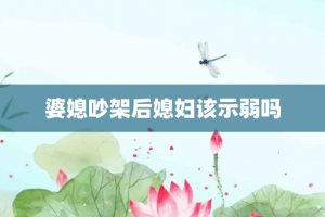 婆媳吵架后媳妇该示弱吗