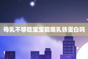 母乳不够吃宝宝能喝乳铁蛋白吗
