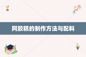 阿胶糕的制作方法与配料