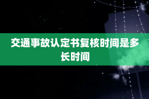 交通事故认定书复核时间是多长时间