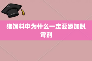 猪饲料中为什么一定要添加脱霉剂