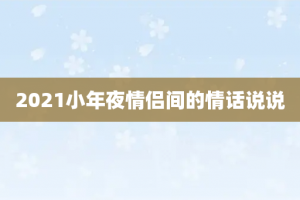 2021小年夜情侣间的情话说说