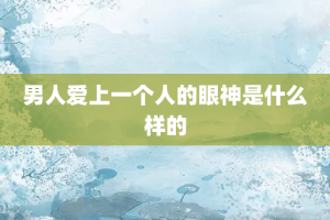 男人爱上一个人的眼神是什么样的