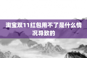 淘宝双11红包用不了是什么情况导致的