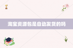 淘宝资源包是自动发货的吗