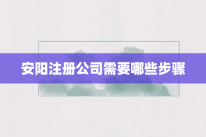 安阳注册公司需要哪些步骤