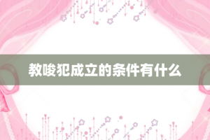 教唆犯成立的条件有什么