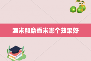 酒米和麝香米哪个效果好