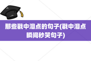 那些戳中泪点的句子(戳中泪点瞬间秒哭句子)