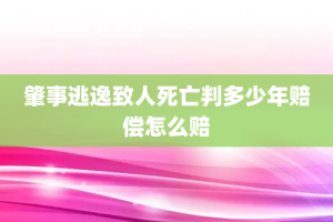 肇事逃逸致人死亡判多少年赔偿怎么赔