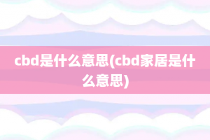 cbd是什么意思(cbd家居是什么意思)