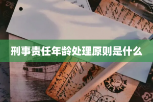 刑事责任年龄处理原则是什么