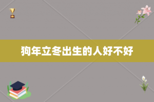 狗年立冬出生的人好不好