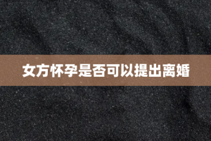 女方怀孕是否可以提出离婚