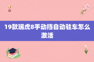 19款瑞虎8手动挡自动驻车怎么激活