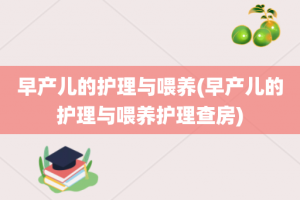 早产儿的护理与喂养(早产儿的护理与喂养护理查房)