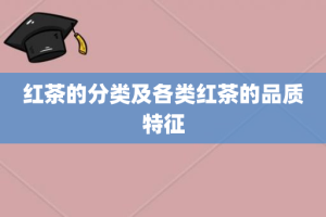 红茶的分类及各类红茶的品质特征