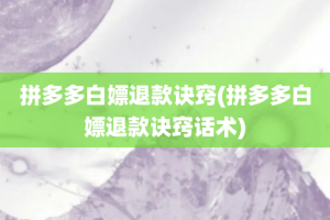 拼多多白嫖退款诀窍(拼多多白嫖退款诀窍话术)