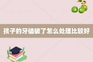 孩子的牙磕破了怎么处理比较好