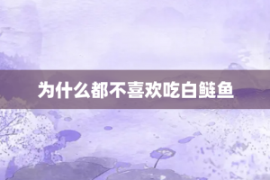 为什么都不喜欢吃白鲢鱼