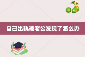 自己出轨被老公发现了怎么办