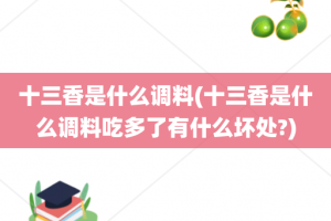 十三香是什么调料(十三香是什么调料吃多了有什么坏处?)