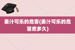 姜汁可乐的危害(姜汁可乐的危害煮多久)