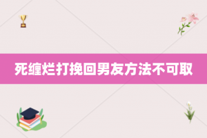 死缠烂打挽回男友方法不可取