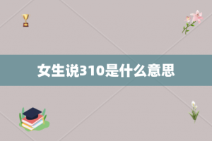 女生说310是什么意思