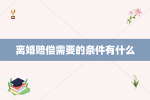 离婚赔偿需要的条件有什么