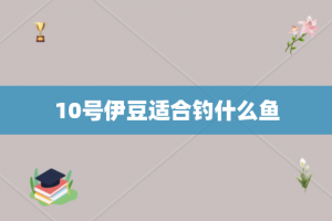 10号伊豆适合钓什么鱼