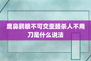 鹰鼻鹞眼不可交歪颈杀人不用刀是什么说法