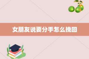 女朋友说要分手怎么挽回