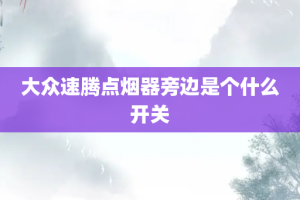 大众速腾点烟器旁边是个什么开关