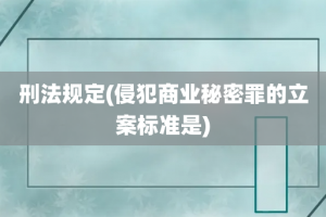 刑法规定(侵犯商业秘密罪的立案标准是)