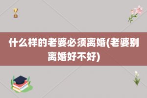 什么样的老婆必须离婚(老婆别离婚好不好)